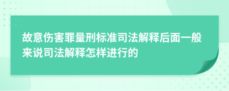 故意伤害罪量刑标准司法解释后面一般来说司法解释怎样进行的