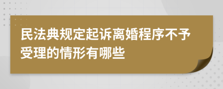 民法典规定起诉离婚程序不予受理的情形有哪些