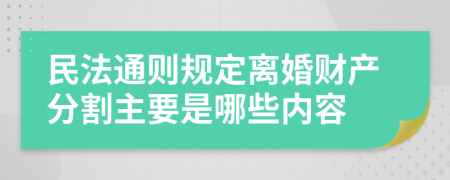 民法通则规定离婚财产分割主要是哪些内容