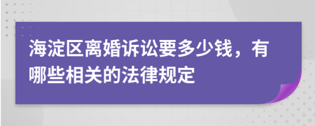 海淀区离婚诉讼要多少钱，有哪些相关的法律规定