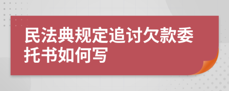 民法典规定追讨欠款委托书如何写