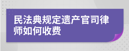 民法典规定遗产官司律师如何收费