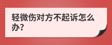 轻微伤对方不起诉怎么办？