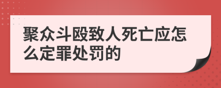 聚众斗殴致人死亡应怎么定罪处罚的