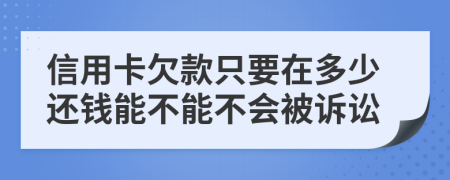 信用卡欠款只要在多少还钱能不能不会被诉讼