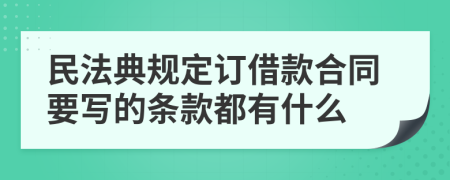 民法典规定订借款合同要写的条款都有什么