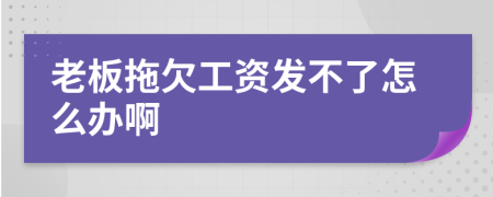 老板拖欠工资发不了怎么办啊