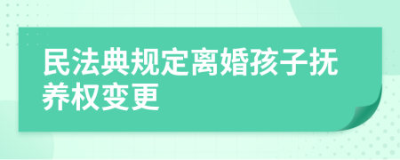 民法典规定离婚孩子抚养权变更