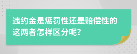 违约金是惩罚性还是赔偿性的这两者怎样区分呢？