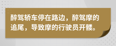 醉驾轿车停在路边，醉驾摩的追尾，导致摩的行驶员开髅。