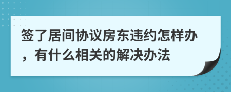 签了居间协议房东违约怎样办，有什么相关的解决办法