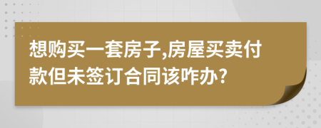 想购买一套房子,房屋买卖付款但未签订合同该咋办?