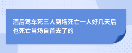 酒后驾车死三人到场死亡一人好几天后也死亡当场自首去了的