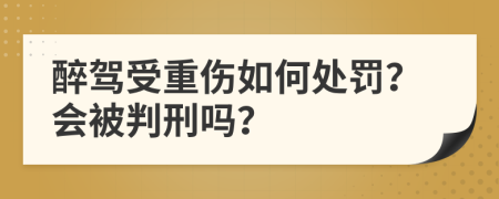 醉驾受重伤如何处罚？会被判刑吗？