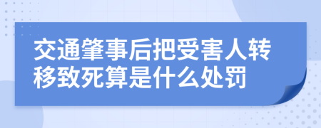 交通肇事后把受害人转移致死算是什么处罚