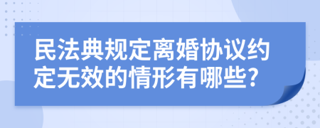 民法典规定离婚协议约定无效的情形有哪些?