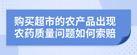 购买超市的农产品出现农药质量问题如何索赔