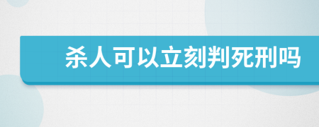 杀人可以立刻判死刑吗