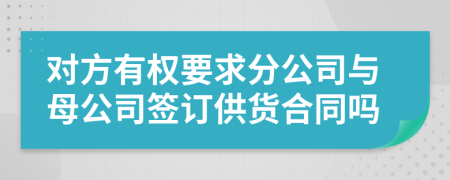 对方有权要求分公司与母公司签订供货合同吗