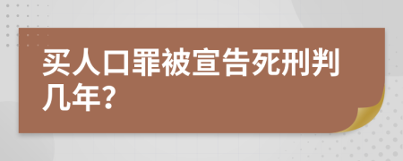 买人口罪被宣告死刑判几年？