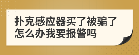 扑克感应器买了被骗了怎么办我要报警吗