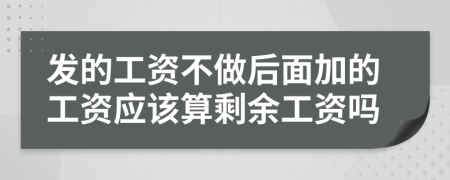 发的工资不做后面加的工资应该算剩余工资吗