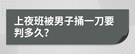 上夜班被男子捅一刀要判多久？