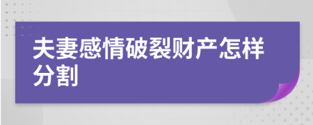 夫妻感情破裂财产怎样分割