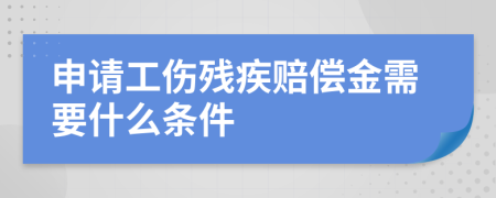 申请工伤残疾赔偿金需要什么条件