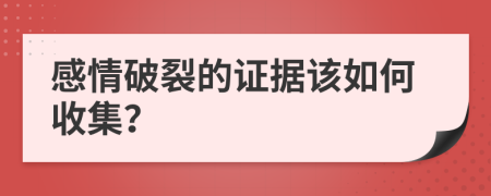 感情破裂的证据该如何收集？