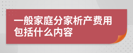 一般家庭分家析产费用包括什么内容