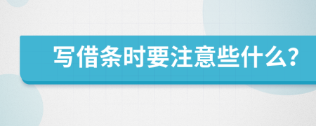 写借条时要注意些什么？