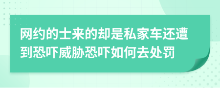 网约的士来的却是私家车还遭到恐吓威胁恐吓如何去处罚