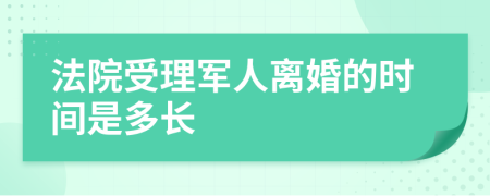 法院受理军人离婚的时间是多长