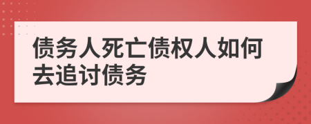 债务人死亡债权人如何去追讨债务