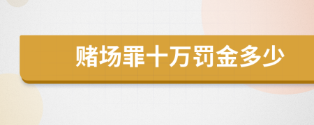 赌场罪十万罚金多少