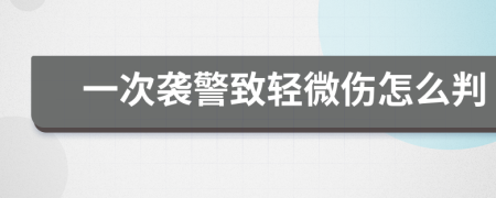 一次袭警致轻微伤怎么判