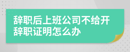 辞职后上班公司不给开辞职证明怎么办