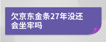 欠京东金条27年没还会坐牢吗