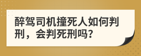 醉驾司机撞死人如何判刑，会判死刑吗？