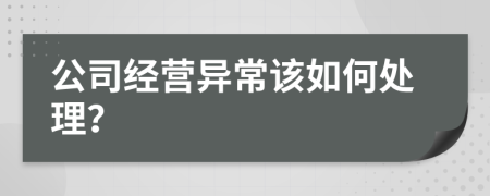 公司经营异常该如何处理？