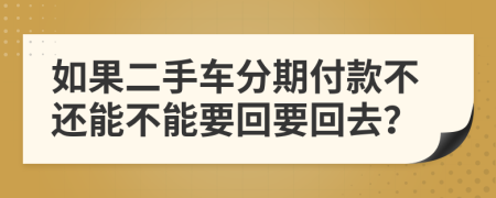 如果二手车分期付款不还能不能要回要回去？