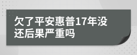 欠了平安惠普17年没还后果严重吗