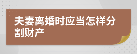 夫妻离婚时应当怎样分割财产