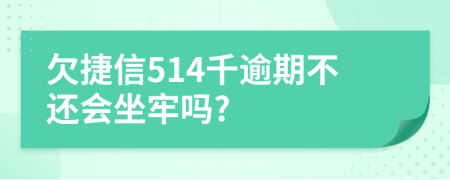 欠捷信514千逾期不还会坐牢吗?