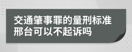 交通肇事罪的量刑标准邢台可以不起诉吗