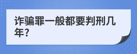 诈骗罪一般都要判刑几年?