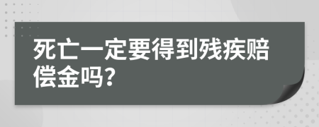 死亡一定要得到残疾赔偿金吗？