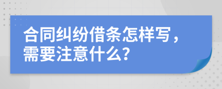 合同纠纷借条怎样写，需要注意什么？