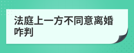 法庭上一方不同意离婚咋判